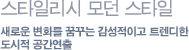 스타일리시 모던 스타일, 새로운 변화를 꿈꾸는 감성적이고 트렌디한 도시적 공간연출